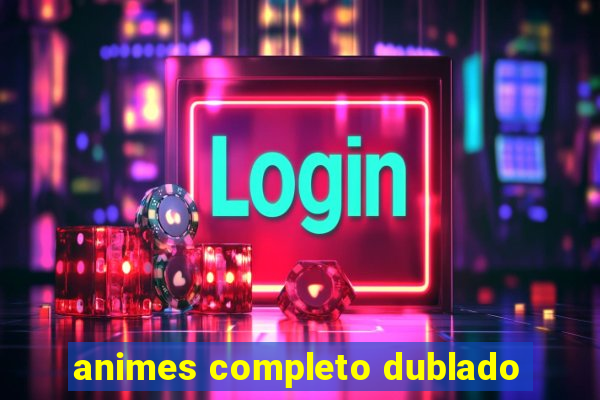 animes completo dublado